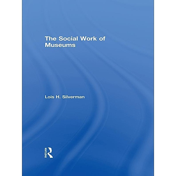 The Social Work of Museums, Lois H. Silverman