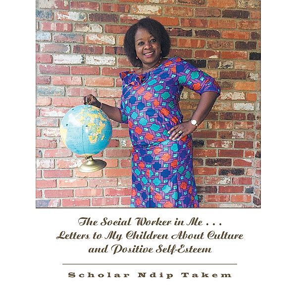 The Social Worker in Me . . . Letters to My Children About Culture and Positive Self-Esteem, Scholar Ndip Takem