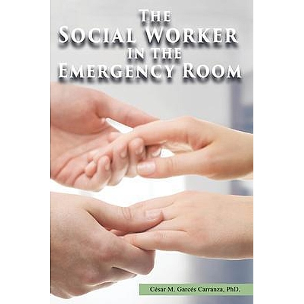 The Social Worker in the Emergency Room / GoldTouch Press, LLC, César Garcés Carranza Ph. D.