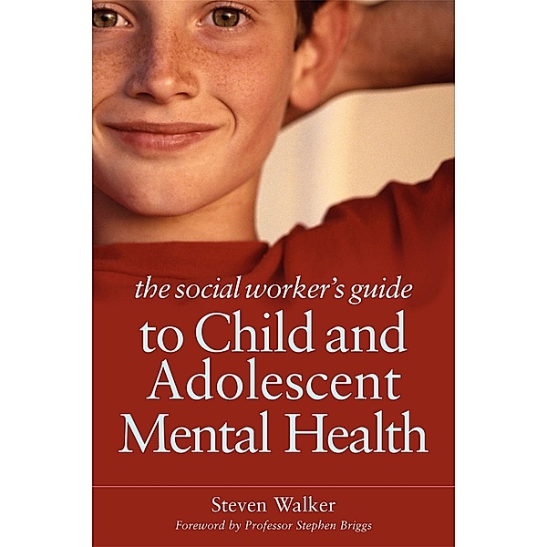 The Social Worker's Guide to Child and Adolescent Mental Health, Steven Walker