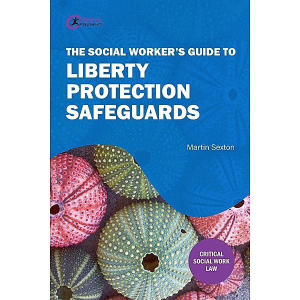 The Social Worker's Guide to Liberty Protection Safeguards / Critical Publishing, Martin Sexton