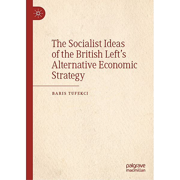 The Socialist Ideas of the British Left's Alternative Economic Strategy, Baris Tufekci