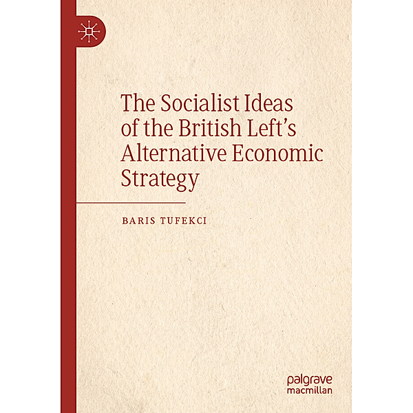 The Socialist Ideas of the British Left's Alternative Economic Strategy, Baris Tufekci