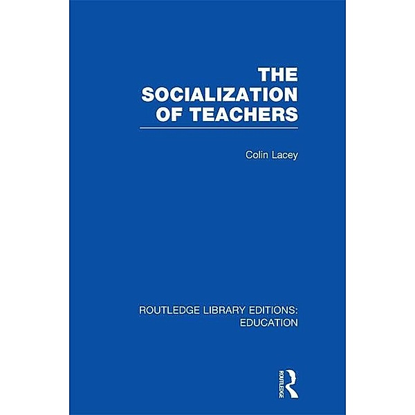 The Socialization of Teachers (RLE Edu N), Colin Lacey