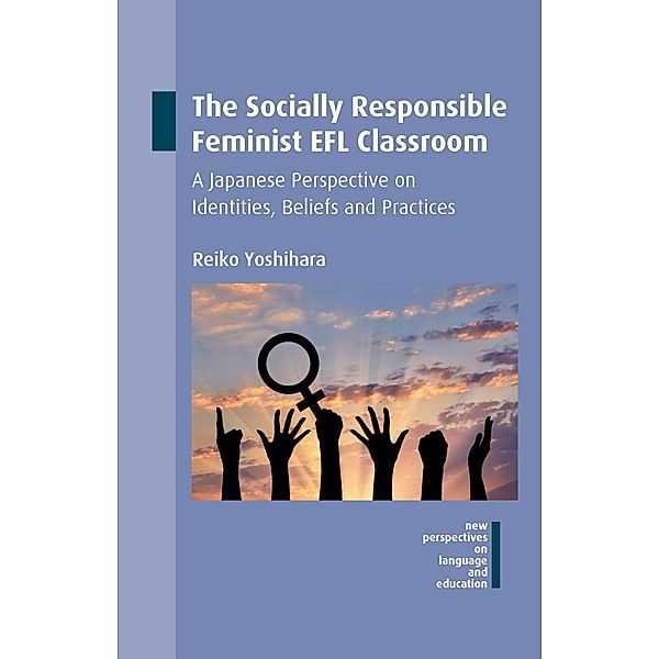 The Socially Responsible Feminist EFL Classroom / New Perspectives on Language and Education Bd.54, Reiko Yoshihara