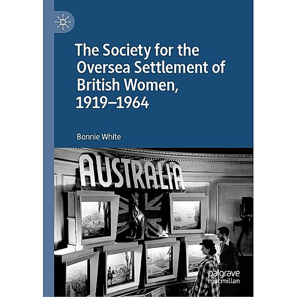 The Society for the Oversea Settlement of British Women, 1919-1964 / Progress in Mathematics, Bonnie White