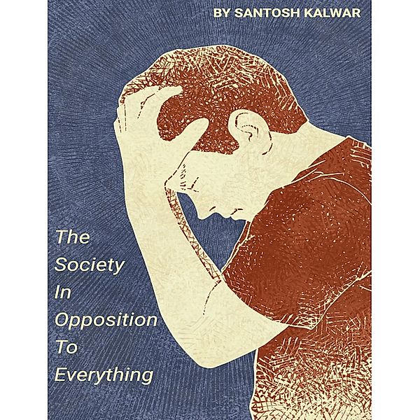The Society In Opposition To Everything, Santosh Kalwar