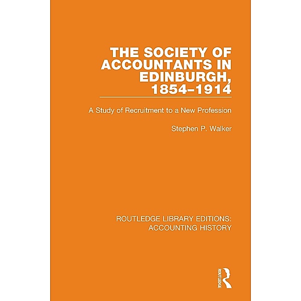The Society of Accountants in Edinburgh, 1854-1914 / Routledge Library Editions: Accounting History Bd.40, Stephen P. Walker