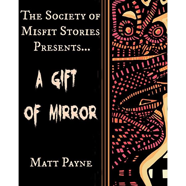 The Society of Misfit Stories Presents: A Gift of Mirror, Matt Payne