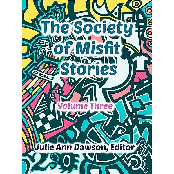 The Society of Misfit Stories (Volume 3), Brian Koukol, Court Ellyn, Aaron Vlek, Charlotte H. Lee, Will Bernardara, Sarina Dorie