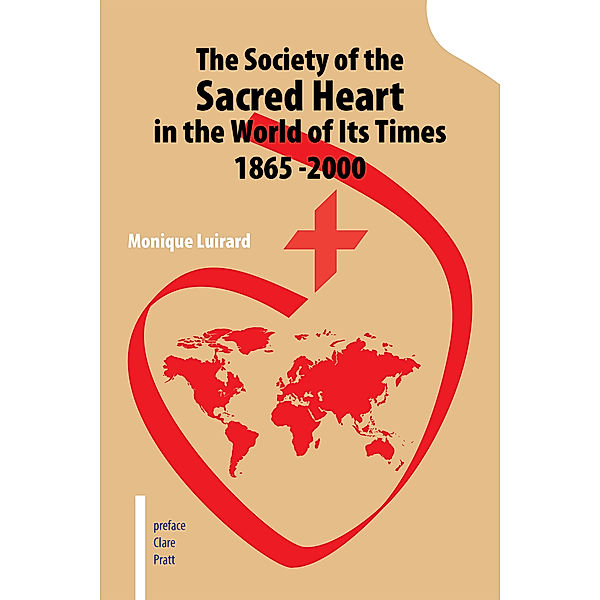 The Society of the Sacred Heart in the World of Its Times 1865 -2000, Monique Luirard
