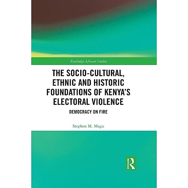 The Socio-Cultural, Ethnic and Historic Foundations of Kenya's Electoral Violence, Stephen M. Magu