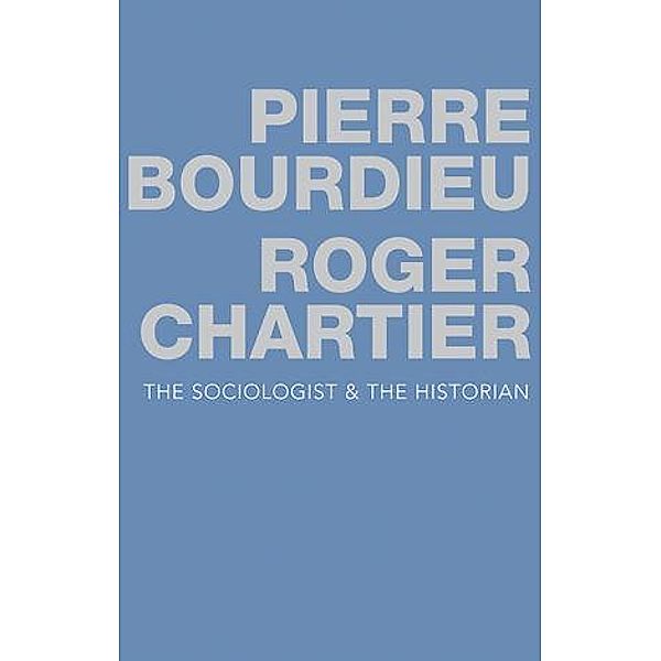 The Sociologist and the Historian, Pierre Bourdieu, Roger Chartier