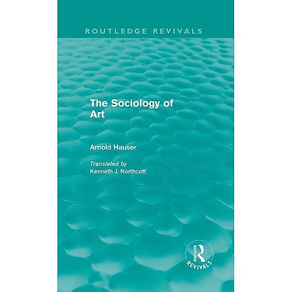 The Sociology of Art (Routledge Revivals), Arnold Hauser