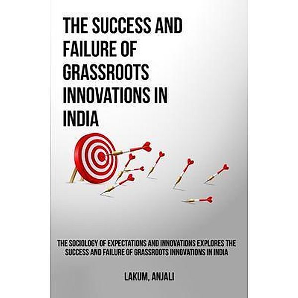 The sociology of expectations and innovations explores the success and failure of grassroots innovations in India, Anjali Lakum