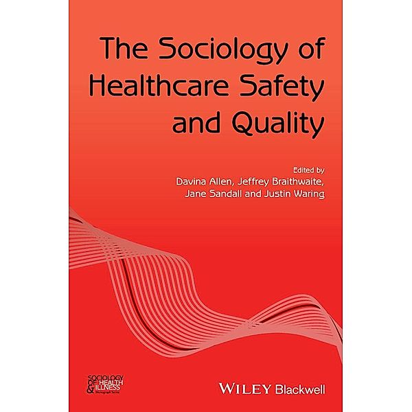 The Sociology of Healthcare Safety and Quality / Sociology of Health and Illness Monographs