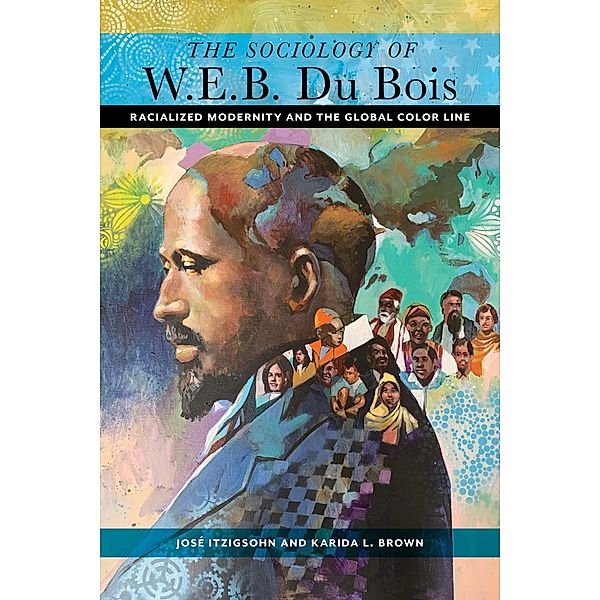 The Sociology of W. E. B. Du Bois, José Itzigsohn, Karida L. Brown