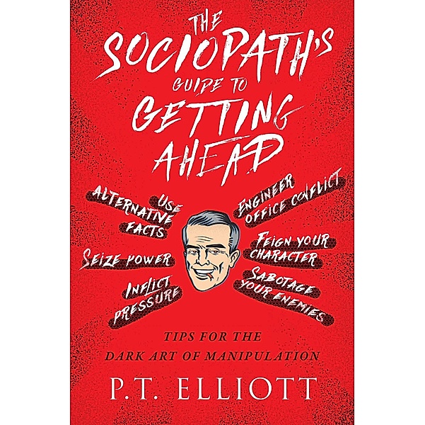 The Sociopath's Guide to Getting Ahead, P. T. Elliott