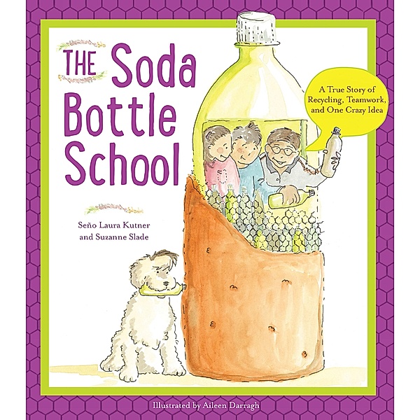 The Soda Bottle School: A True Story of Recycling, Teamwork, and One Crazy Idea, Suzanne Slade, Laura Kutner, Aileen Darragh