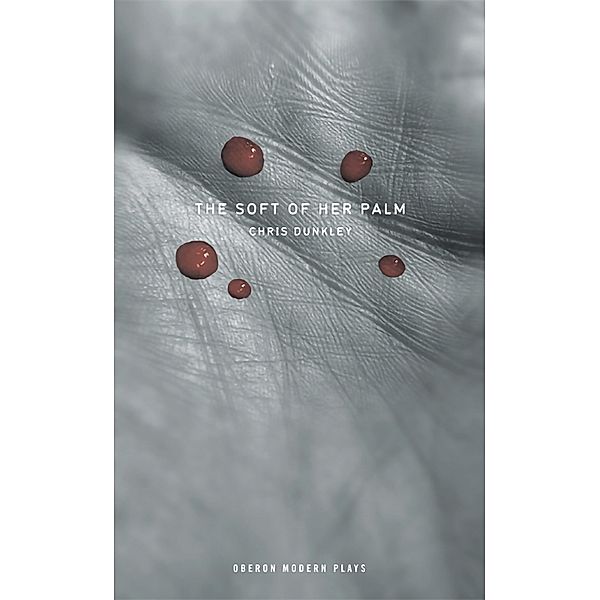 The Soft of Her Palm / Oberon Modern Plays, Chris Dunkley