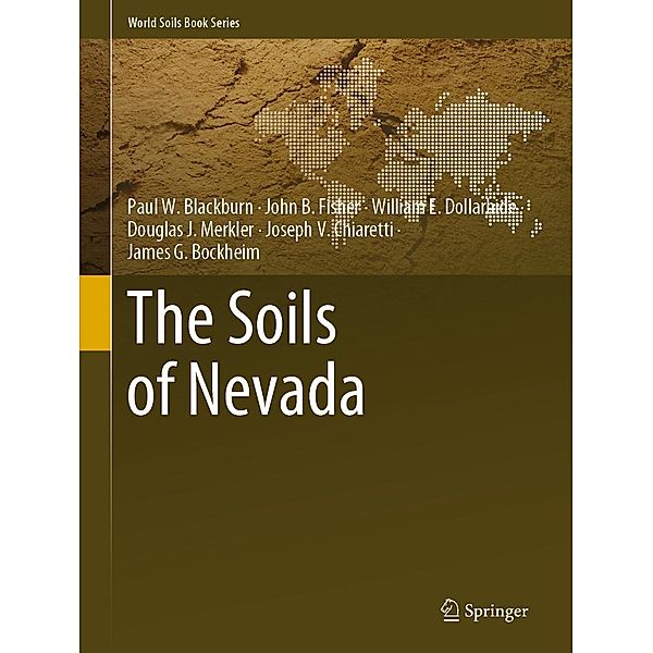 The Soils of Nevada / World Soils Book Series, Paul W. Blackburn, John B. Fisher, William E. Dollarhide, Douglas J. Merkler, Joseph V. Chiaretti, James G. Bockheim