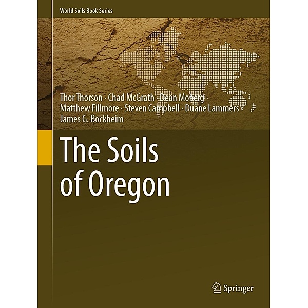 The Soils of Oregon / World Soils Book Series, Thor Thorson, Chad McGrath, Dean Moberg, Matthew Fillmore, Steven Campbell, Duane Lammers, James G. Bockheim