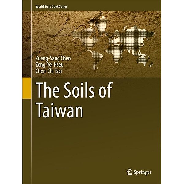 The Soils of Taiwan / World Soils Book Series, Zueng-Sang Chen, Zeng-Yei Hseu, Chen-Chi Tsai