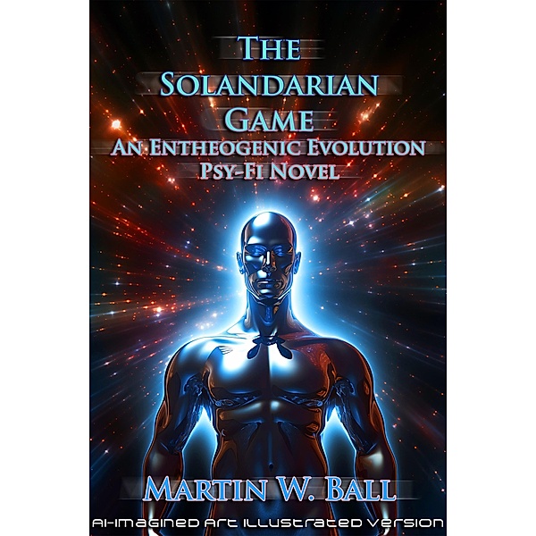 The Solandarian Game: An Entheogenic Evolution Psy-Fi Novel, Martin W. Ball