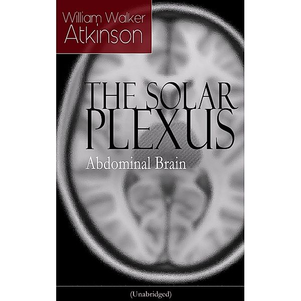 THE SOLAR PLEXUS - Abdominal Brain, William Walker Atkinson