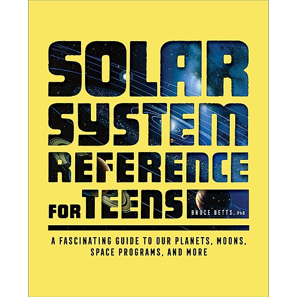 The Solar System Reference for Teens, Bruce Betts