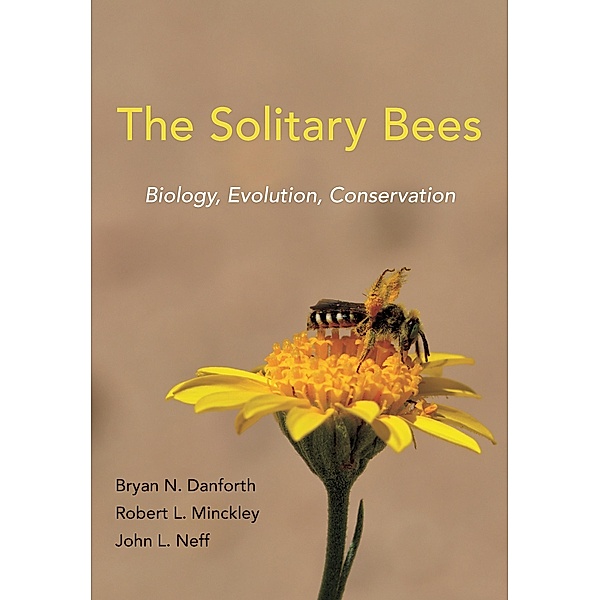 The Solitary Bees, Bryan N. Danforth, Robert L. Minckley, John L. Neff