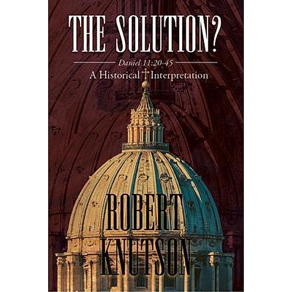 The Solution?: Daniel 11 / Writers Branding LLC, Robert Knutson