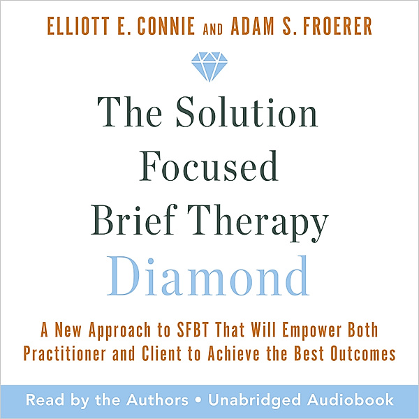The Solution Focused Brief Therapy Diamond, Adam S. Froerer, Elliott E. Connie