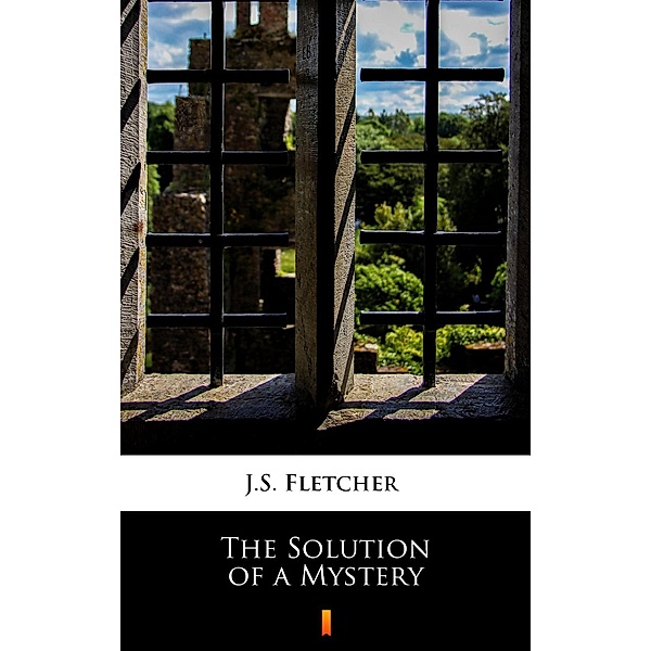 The Solution of a Mystery, J. S. Fletcher