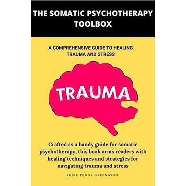 The Somatic Psychotherapy Toolbox, Rosie Peggy Greenwood