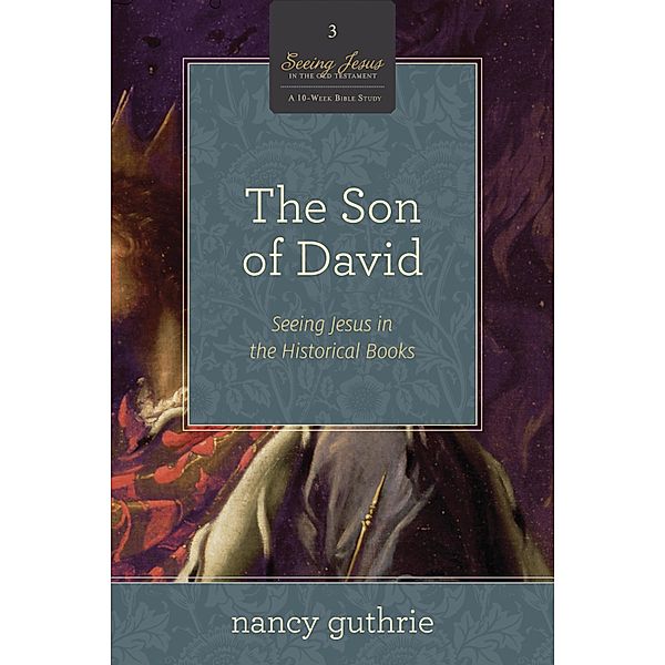 The Son of David (A 10-week Bible Study) / Seeing Jesus in the Old Testament Bd.3, Nancy Guthrie