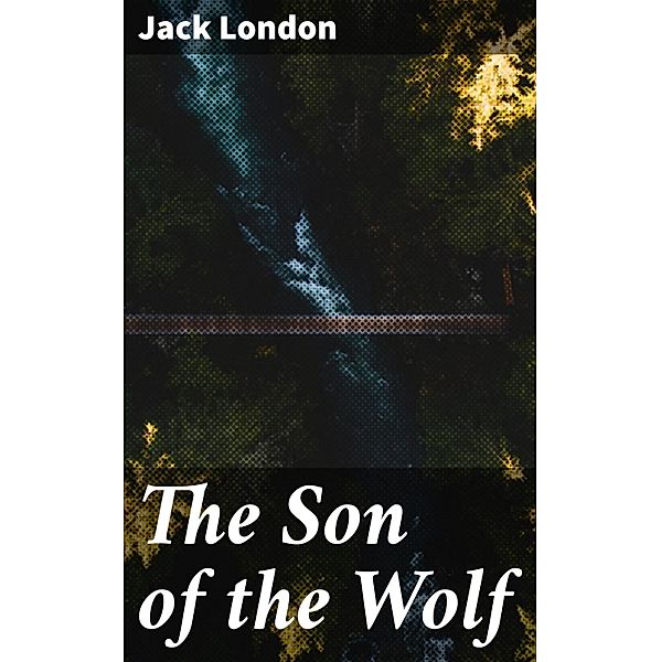 The Son of the Wolf, Jack London