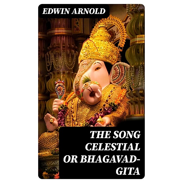 The Song Celestial or Bhagavad-Gita, Edwin Arnold