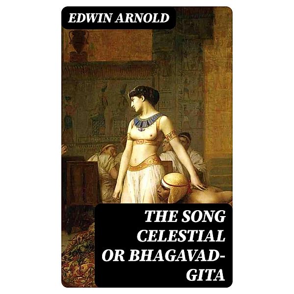 The Song Celestial or Bhagavad-Gita, Edwin Arnold