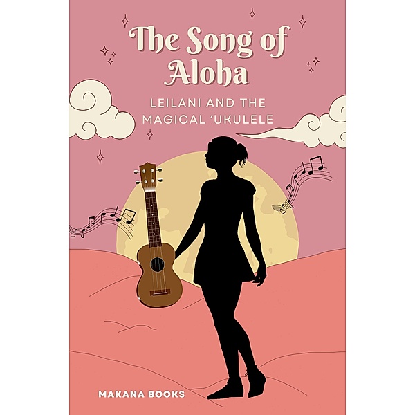 The Song of Aloha: Leilani and the Magical ¿Ukulele, Makana Books