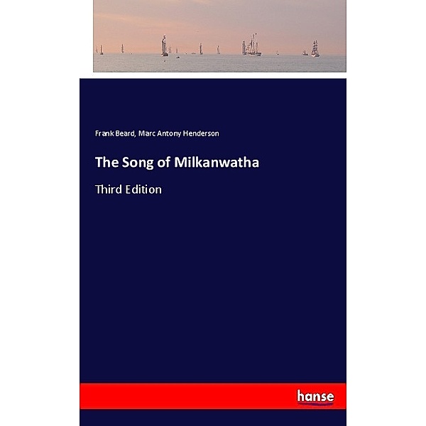 The Song of Milkanwatha, Frank Beard, Marc Antony Henderson