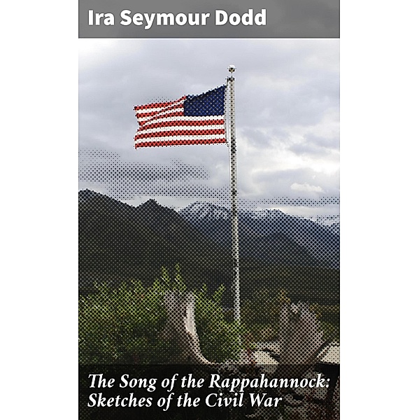 The Song of the Rappahannock: Sketches of the Civil War, Ira Seymour Dodd