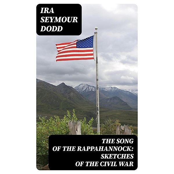 The Song of the Rappahannock: Sketches of the Civil War, Ira Seymour Dodd