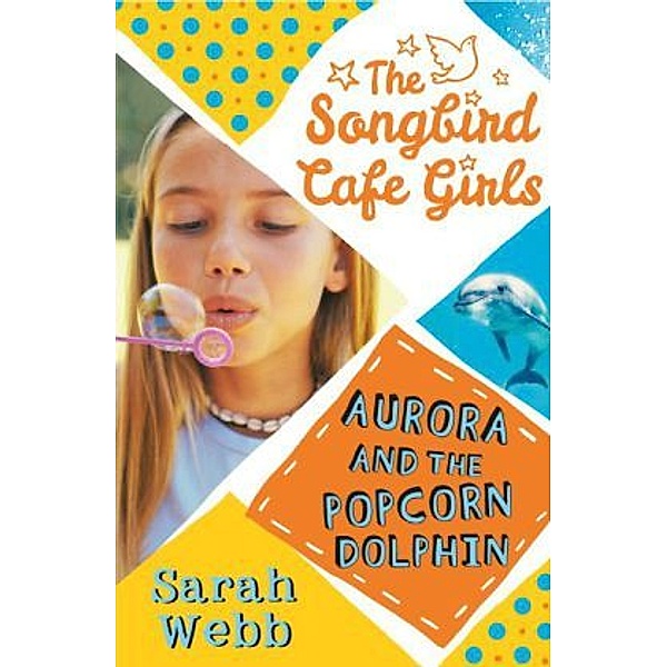 The Songbird Café Girls - Aurora and the Popcorn Dolphin, Sarah Webb