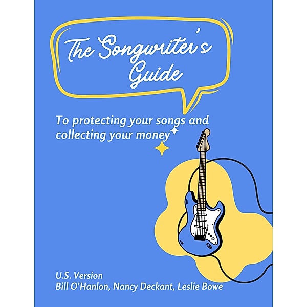 The Songwriter's Guide to Protecting Your Songs and Collecting Your Money, Leslie Bowe, Nancy Deckant, Bill O'hanlon