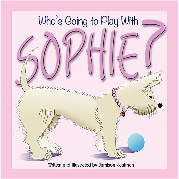 The Sophie! Series: Who's Going to Play With Sophie?, Jamison Kaufman