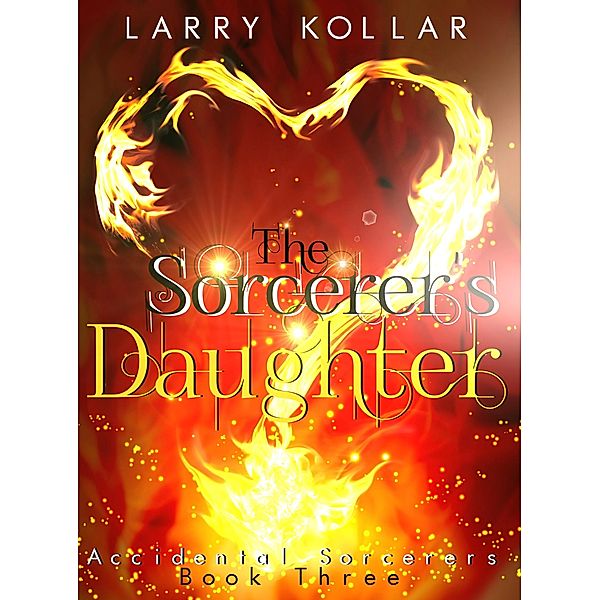 The Sorcerer's Daughter (Accidental Sorcerers, #3) / Accidental Sorcerers, Larry Kollar
