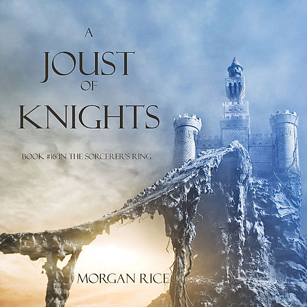 The Sorcerer's Ring - 16 - A Joust of Knights (Book #16 in the Sorcerer's Ring), Morgan Rice
