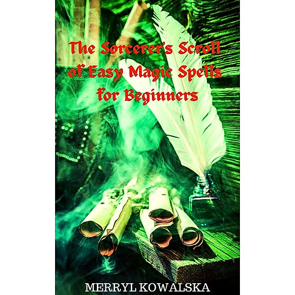 The Sorcerer's Scroll of Easy Magic Spells for Beginners, Merryl Kowalska