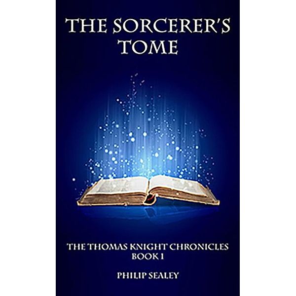 The Sorcerer's Tome (The Thomas Knight Chronicles, #1) / The Thomas Knight Chronicles, Philip Sealey